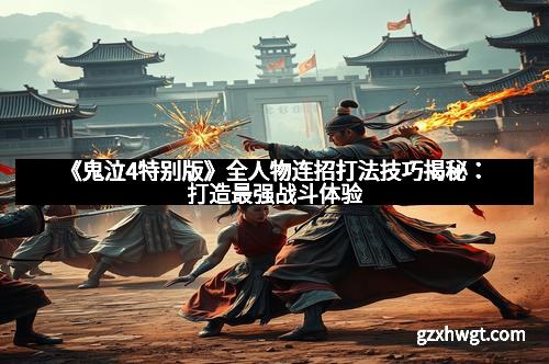 《鬼泣4特别版》全人物连招打法技巧揭秘：打造最强战斗体验